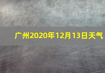 广州2020年12月13日天气