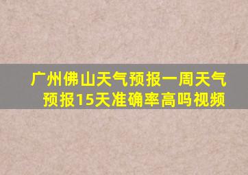 广州佛山天气预报一周天气预报15天准确率高吗视频