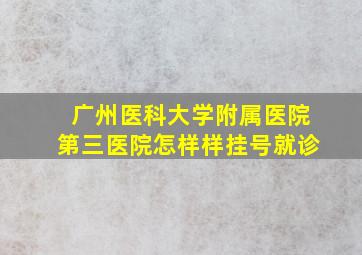 广州医科大学附属医院第三医院怎样样挂号就诊