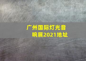 广州国际灯光音响展2021地址