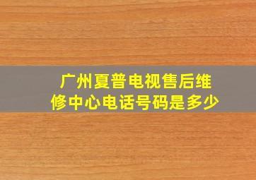 广州夏普电视售后维修中心电话号码是多少