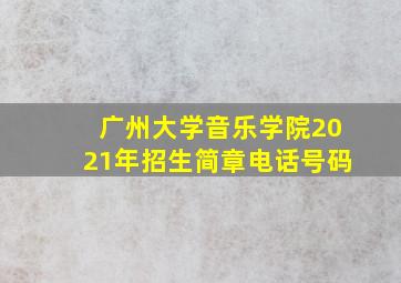 广州大学音乐学院2021年招生简章电话号码