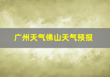 广州天气佛山天气预报