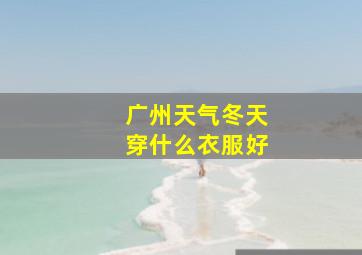 广州天气冬天穿什么衣服好