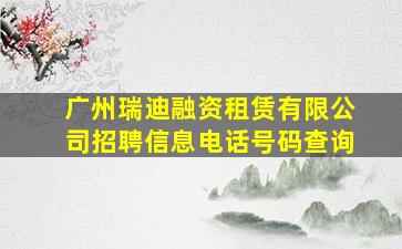 广州瑞迪融资租赁有限公司招聘信息电话号码查询