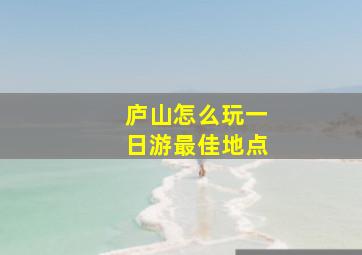 庐山怎么玩一日游最佳地点