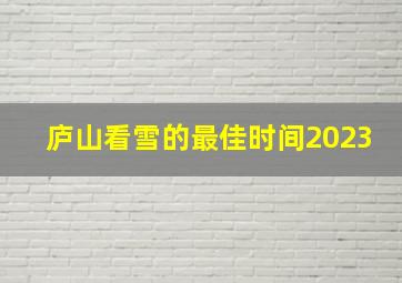 庐山看雪的最佳时间2023