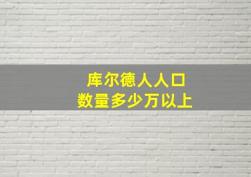 库尔德人人口数量多少万以上