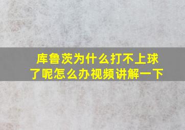 库鲁茨为什么打不上球了呢怎么办视频讲解一下