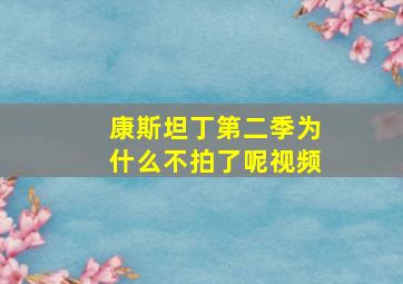 康斯坦丁第二季为什么不拍了呢视频