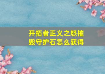 开拓者正义之怒摧毁守护石怎么获得