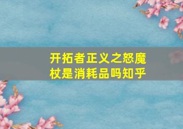 开拓者正义之怒魔杖是消耗品吗知乎