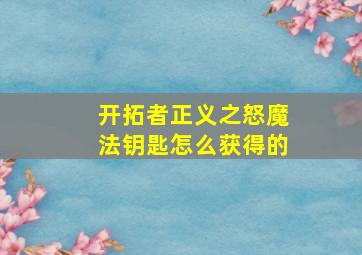 开拓者正义之怒魔法钥匙怎么获得的