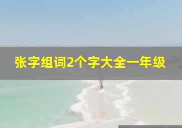 张字组词2个字大全一年级