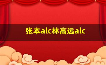 张本alc林高远alc