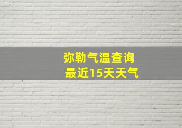 弥勒气温查询最近15天天气