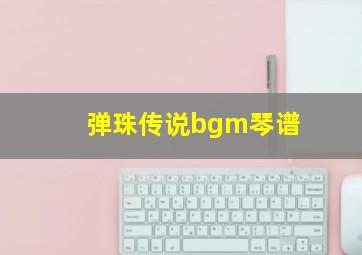 弹珠传说bgm琴谱