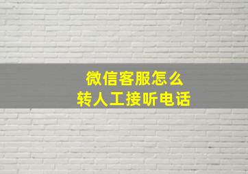 微信客服怎么转人工接听电话