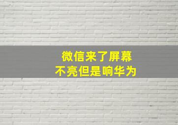 微信来了屏幕不亮但是响华为