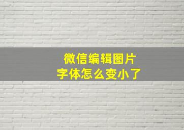 微信编辑图片字体怎么变小了