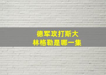 德军攻打斯大林格勒是哪一集