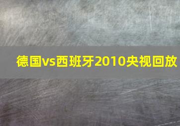 德国vs西班牙2010央视回放