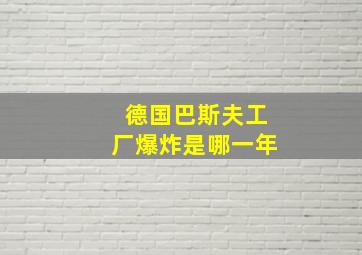 德国巴斯夫工厂爆炸是哪一年