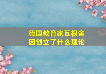 德国教育家瓦根舍因创立了什么理论