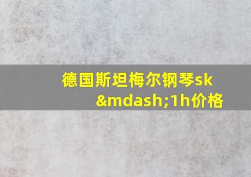 德国斯坦梅尔钢琴sk—1h价格