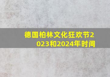 德国柏林文化狂欢节2023和2024年时间