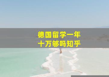 德国留学一年十万够吗知乎