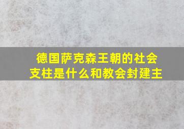 德国萨克森王朝的社会支柱是什么和教会封建主