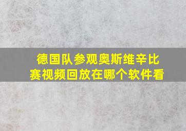 德国队参观奥斯维辛比赛视频回放在哪个软件看