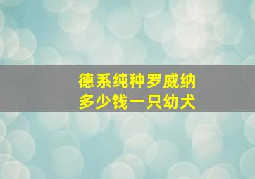 德系纯种罗威纳多少钱一只幼犬