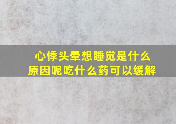 心悸头晕想睡觉是什么原因呢吃什么药可以缓解