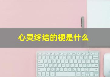 心灵终结的梗是什么