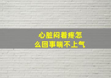 心脏闷着疼怎么回事喘不上气