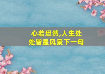 心若坦然,人生处处皆是风景下一句