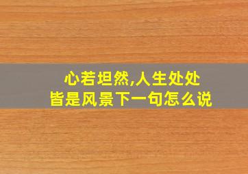 心若坦然,人生处处皆是风景下一句怎么说