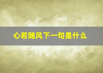 心若随风下一句是什么