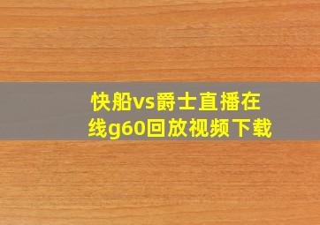 快船vs爵士直播在线g60回放视频下载