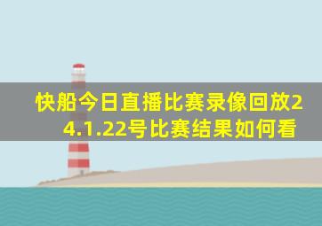 快船今日直播比赛录像回放24.1.22号比赛结果如何看