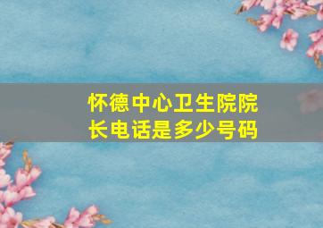 怀德中心卫生院院长电话是多少号码