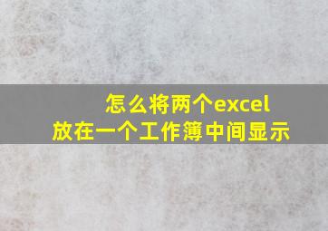 怎么将两个excel放在一个工作簿中间显示