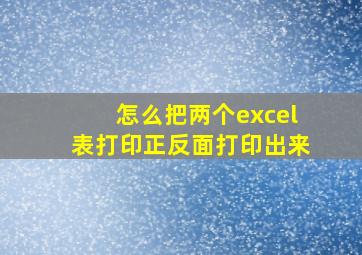 怎么把两个excel表打印正反面打印出来