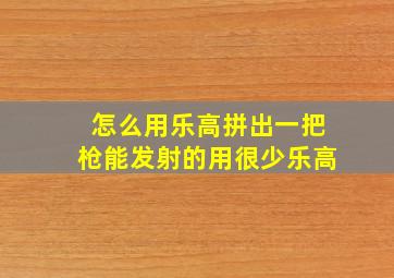 怎么用乐高拼出一把枪能发射的用很少乐高