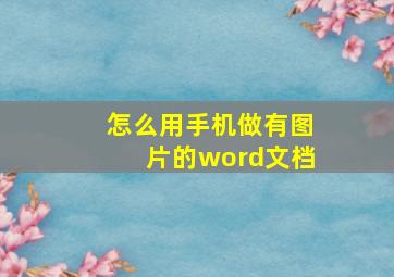 怎么用手机做有图片的word文档