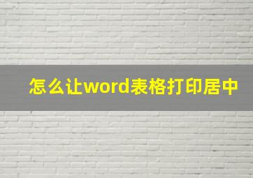 怎么让word表格打印居中