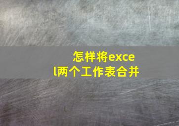 怎样将excel两个工作表合并