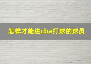 怎样才能进cba打球的球员